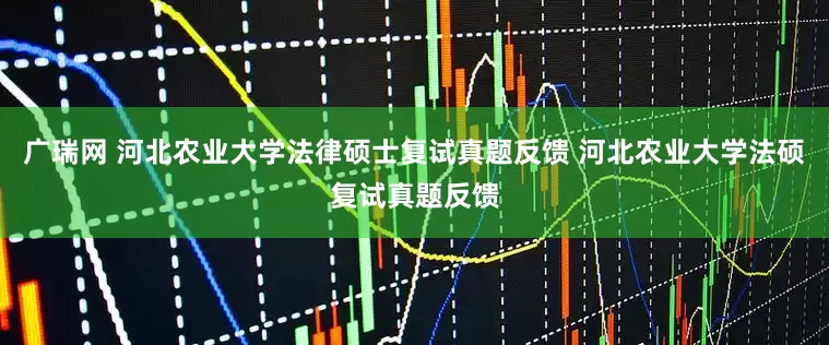 广瑞网 河北农业大学法律硕士复试真题反馈 河北农业大学法硕复试真题反馈