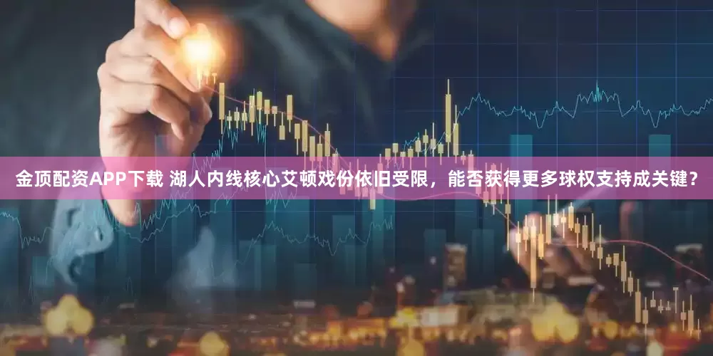 金顶配资APP下载 湖人内线核心艾顿戏份依旧受限，能否获得更多球权支持成关键？
